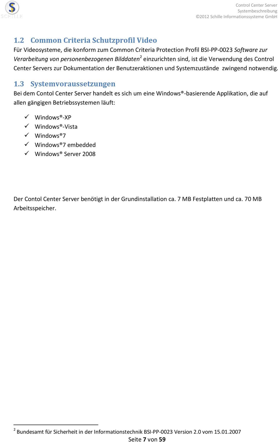 3 Systemvoraussetzungen Bei dem Contol Center Server handelt es sich um eine Windows -basierende Applikation, die auf allen gängigen Betriebssystemen läuft: Windows -XP Windows -Vista Windows 7
