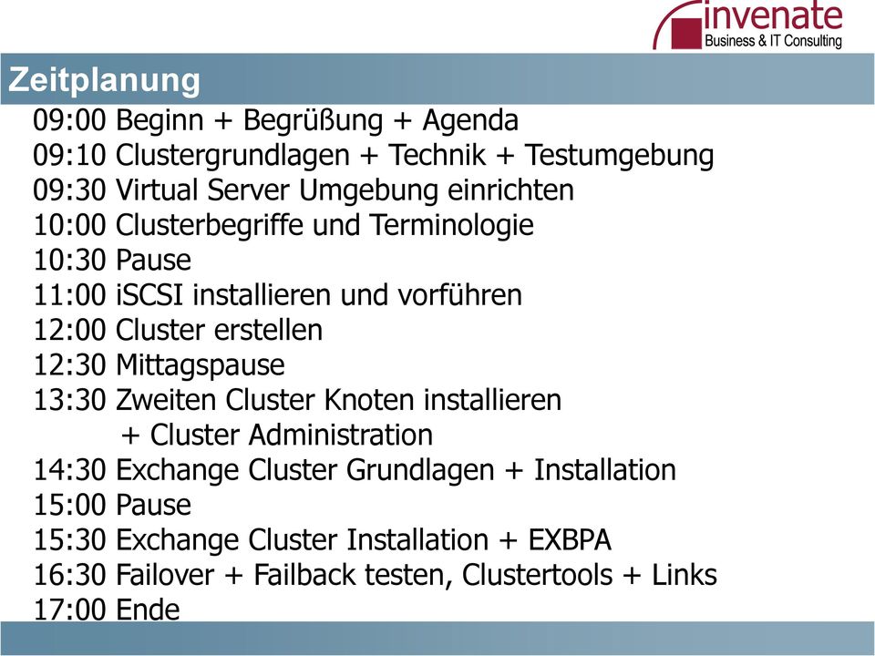 12:30 Mittagspause 13:30 Zweiten Cluster Knoten installieren + Cluster Administration 14:30 Exchange Cluster Grundlagen +