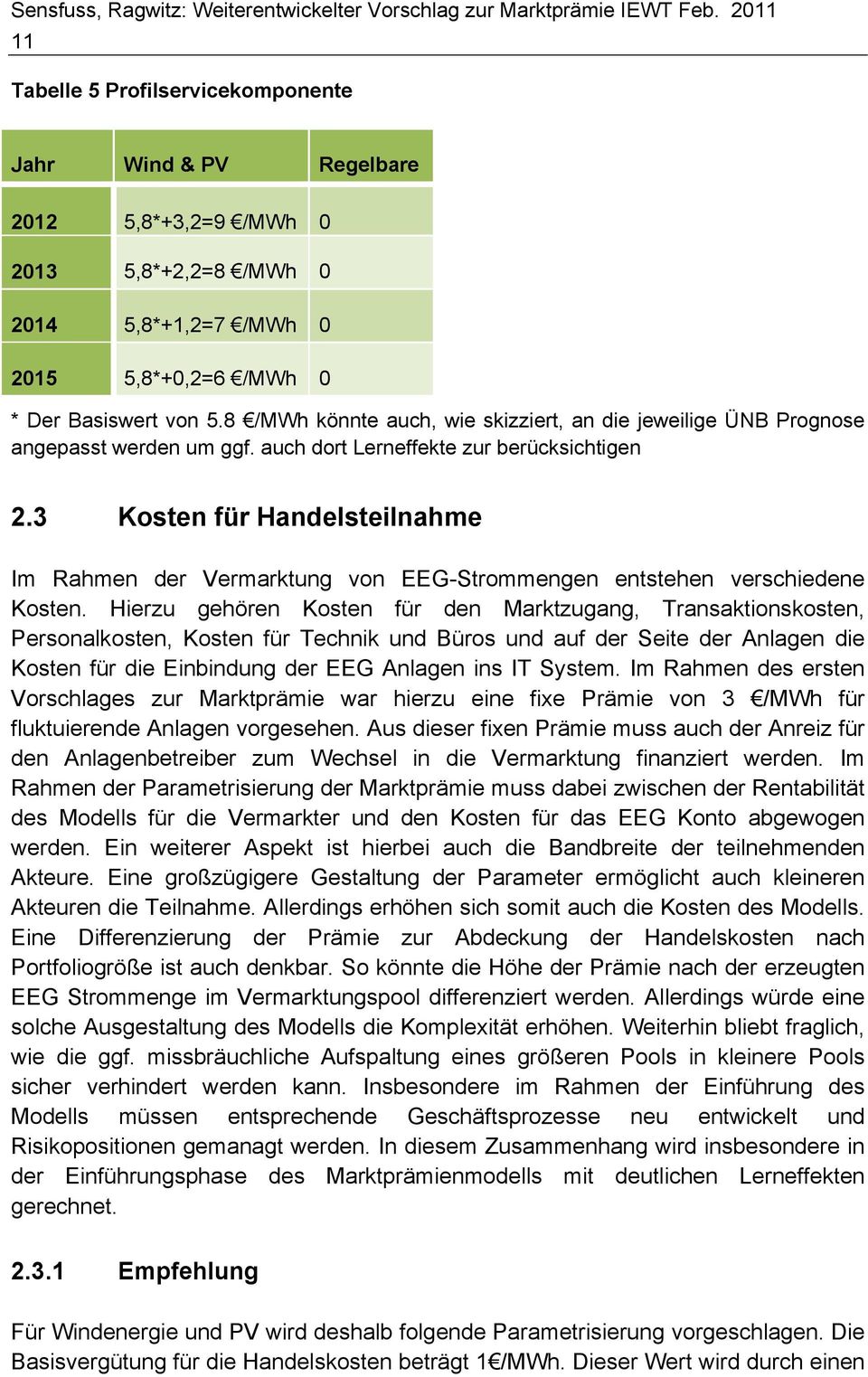 8 /MWh könnte auch, wie skizziert, an die jeweilige ÜNB Prognose angepasst werden um ggf. auch dort Lerneffekte zur berücksichtigen 2.