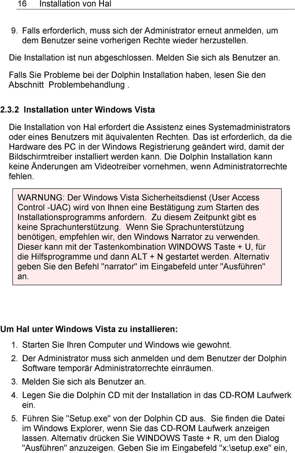 2 Installation unter Windows Vista Die Installation von Hal erfordert die Assistenz eines Systemadministrators oder eines Benutzers mit äquivalenten Rechten.