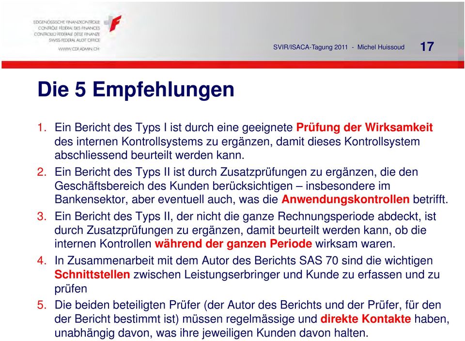 Ein Bericht des Typs II ist durch Zusatzprüfungen zu ergänzen, die den Geschäftsbereich des Kunden berücksichtigen insbesondere im Bankensektor, aber eventuell auch, was die Anwendungskontrollen