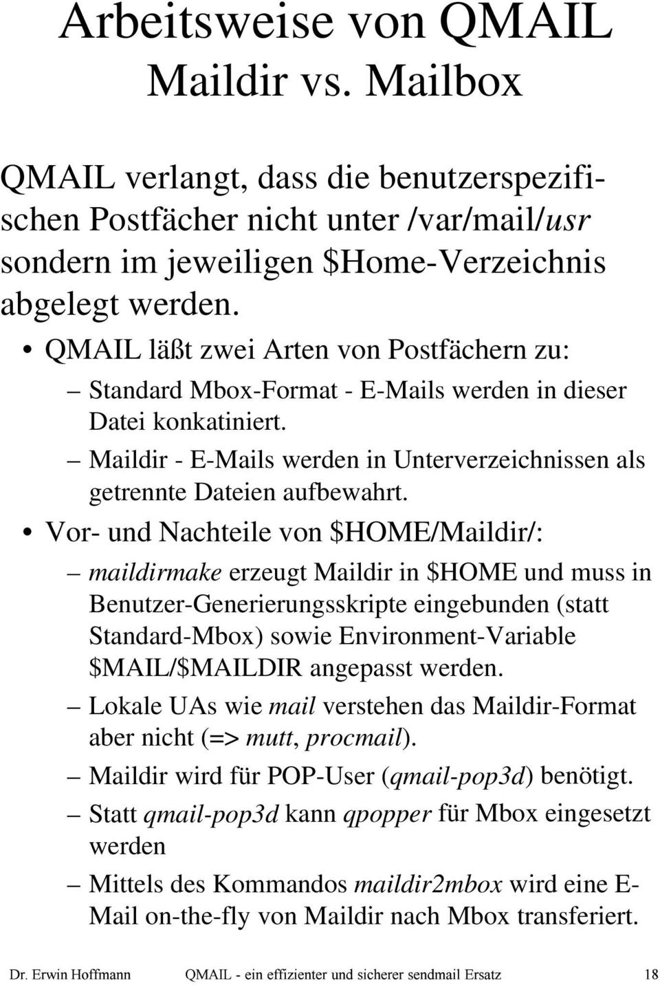 Vor- und Nachteile von $HOME/Maildir/: maildirmake erzeugt Maildir in $HOME und muss in Benutzer-Generierungsskripte eingebunden (statt Standard-Mbox) sowie Environment-Variable $MAIL/$MAILDIR