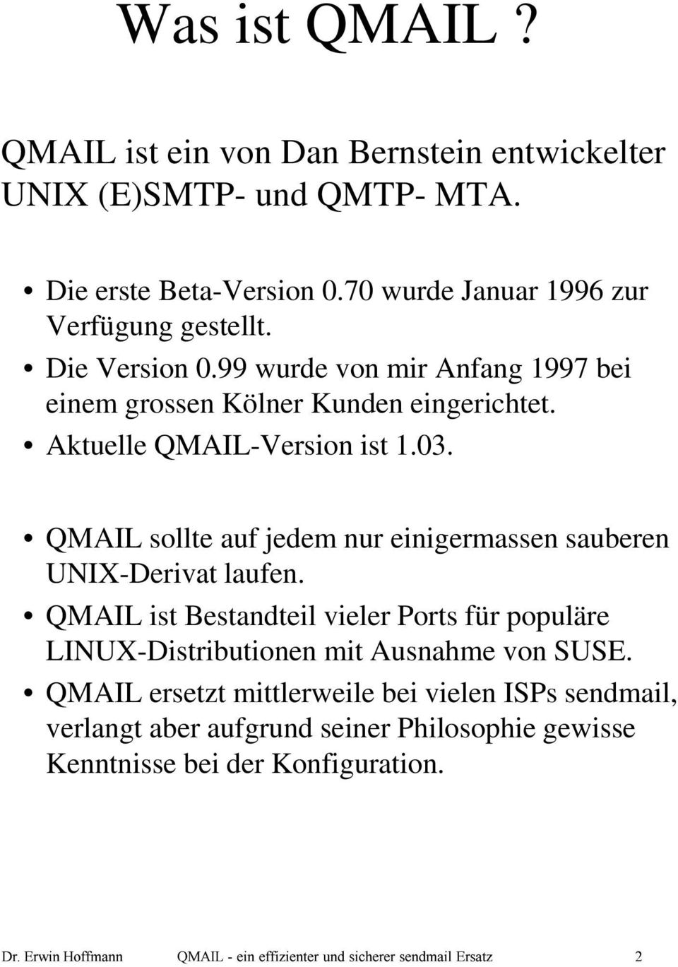 Aktuelle QMAIL-Version ist 1.03. QMAIL sollte auf jedem nur einigermassen sauberen UNIX-Derivat laufen.