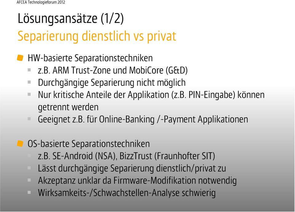 ARM Trust-Zone und MobiCore (G&D) Durchgängige Separierung nicht möglich Nur kritische Anteile der Applikation (z.b. PIN-Eingabe) können getrennt werden Geeignet z.