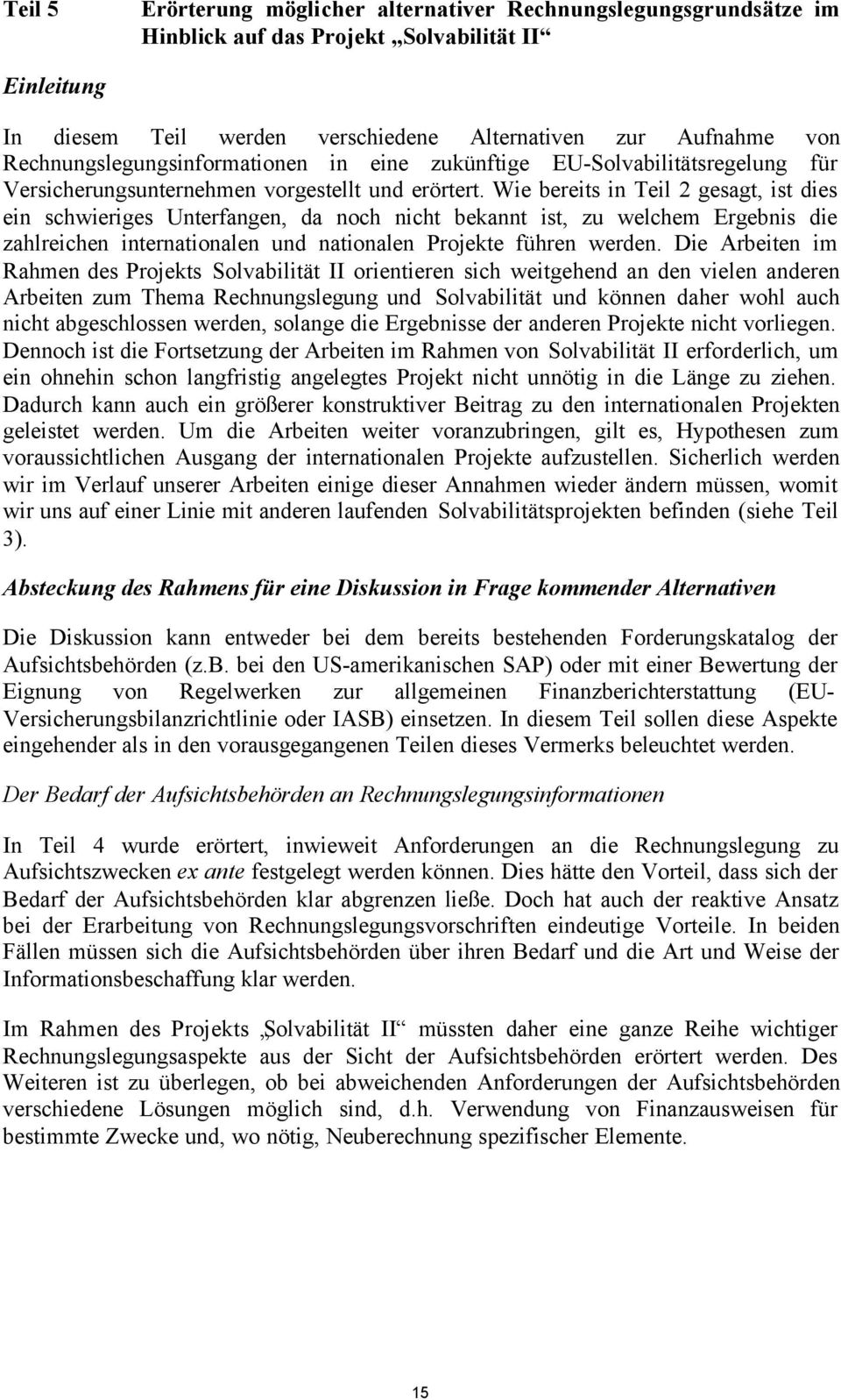 Wie bereits in Teil 2 gesagt, ist dies ein schwieriges Unterfangen, da noch nicht bekannt ist, zu welchem Ergebnis die zahlreichen internationalen und nationalen Projekte führen werden.