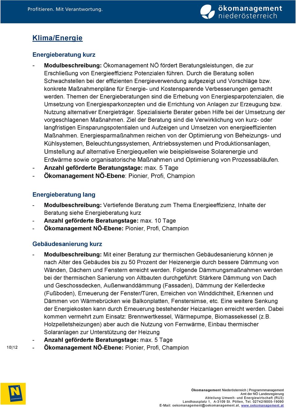 Themen der Energieberatungen sind die Erhebung von Energiesparpotenzialen, die Umsetzung von Energiesparkonzepten und die Errichtung von Anlagen zur Erzeugung bzw. Nutzung alternativer Energieträger.