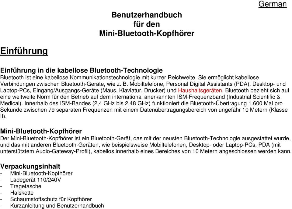 Bluetooth bezieht sich auf eine weltweite Norm für den Betrieb auf dem international anerkannten ISM-Frequenzband (Industrial Scientific & Medical).