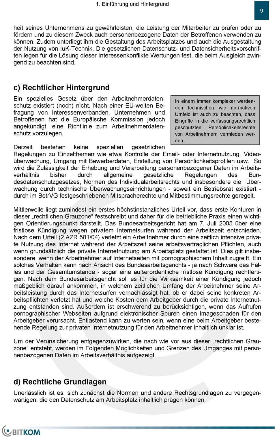 Die gesetzlichen Datenschutz- und Datensicherheitsvorschriften legen für die Lösung dieser Interessenkonflikte Wertungen fest, die beim Ausgleich zwingend zu beachten sind.