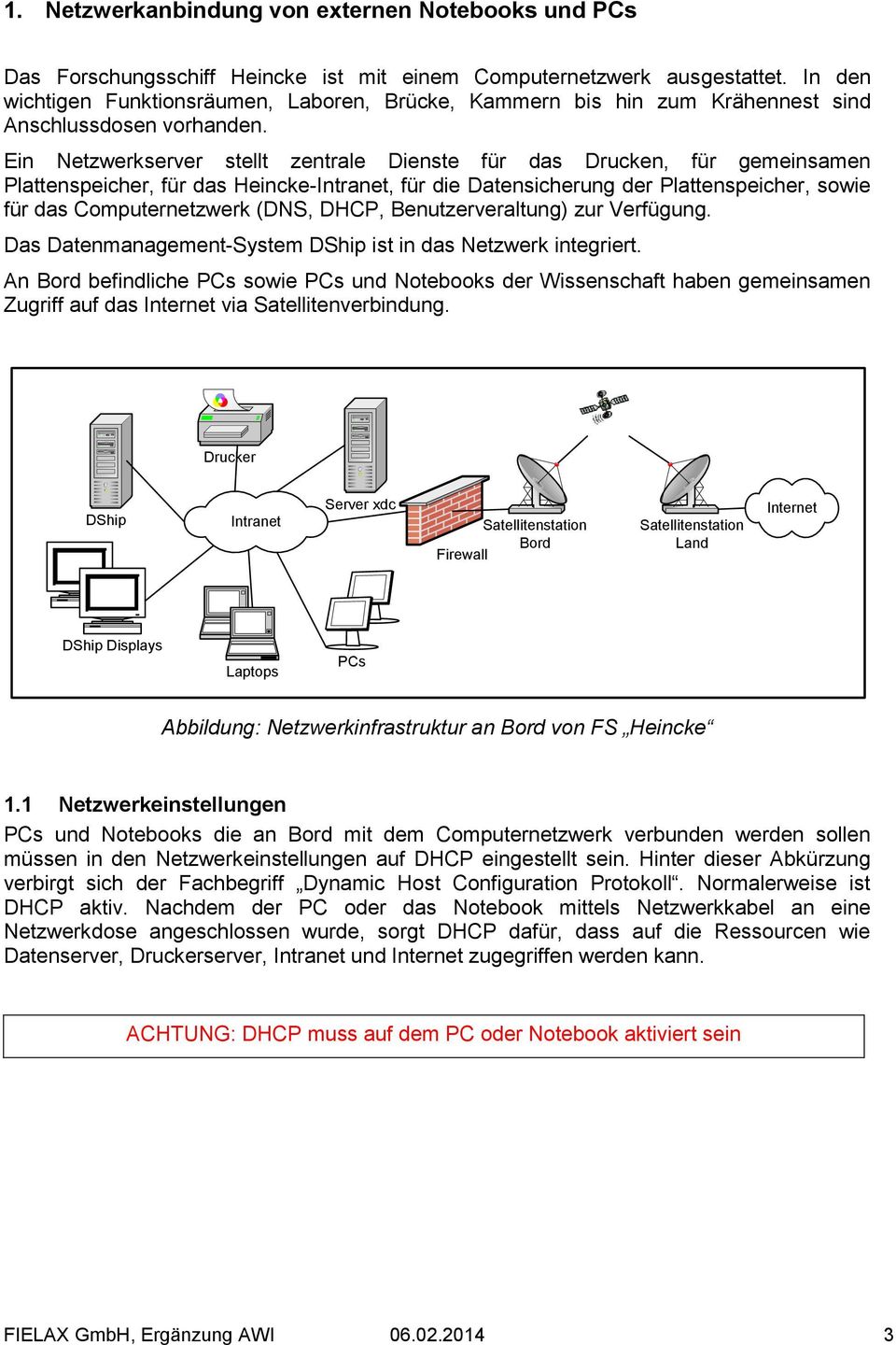 Ein Netzwerkserver stellt zentrale Dienste für das Drucken, für gemeinsamen Plattenspeicher, für das Heincke-Intranet, für die Datensicherung der Plattenspeicher, sowie für das Computernetzwerk (DNS,