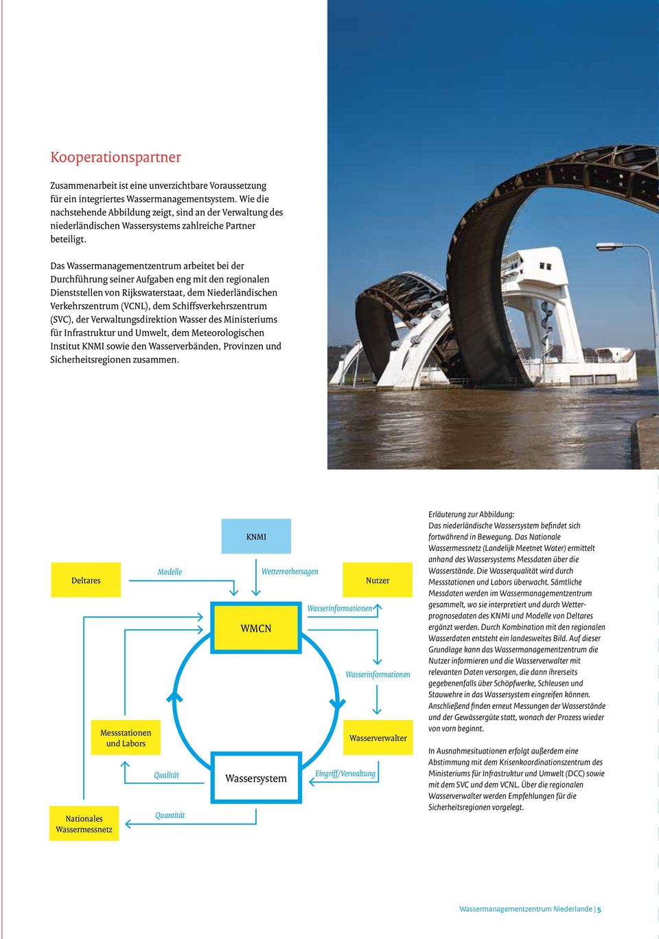 Das Wassermanagementzentrum arbeitet bei der Durchführung seiner Aufgaben eng mit den regionalen Dienststellen von Rijkswaterstaat, dem Niederländischen Verkehrszentrum (VCNL), dem