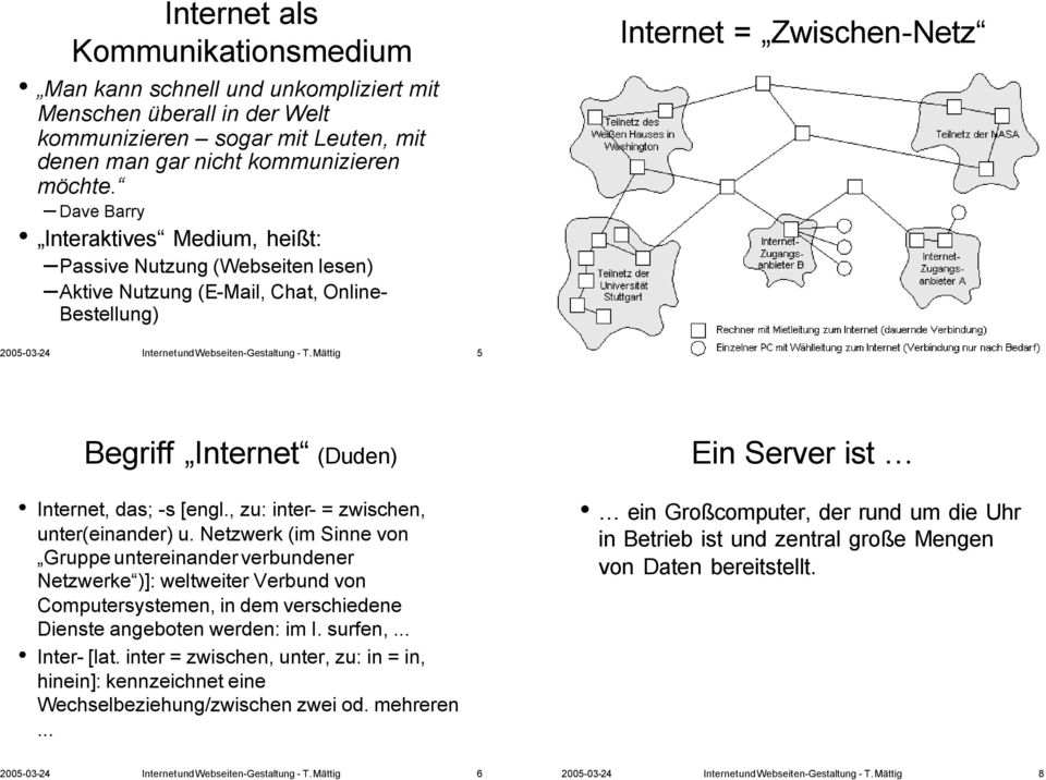 Mättig 5 2005-03-24 Internet und Webseiten-Gestaltung - T. Mättig 7 Begriff Internet (Duden) Internet, das; -s [engl., zu: inter- = zwischen, unter(einander) u.