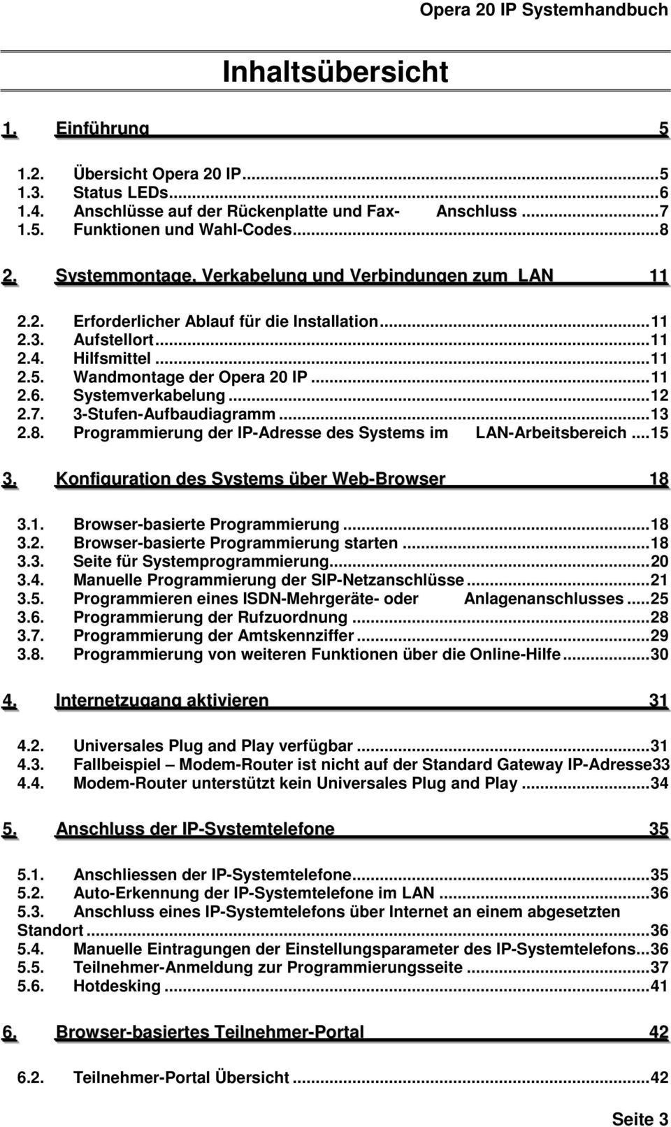 Systemverkabelung... 12 2.7. 3-Stufen-Aufbaudiagramm... 13 2.8. Programmierung der IP-Adresse des Systems im LAN-Arbeitsbereich... 15 3. Konfiguration des Systems über Web-Browser 18 3.1. Browser-basierte Programmierung.