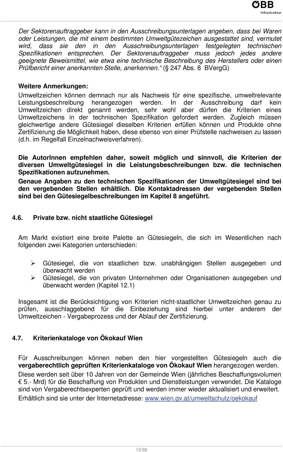 Der Sektorenauftraggeber muss jedoch jedes andere geeignete Beweismittel, wie etwa eine technische Beschreibung des Herstellers oder einen Prüfbericht einer anerkannten Stelle, anerkennen. ( 247 Abs.