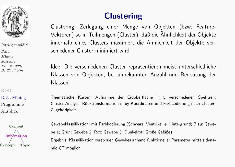 verschiedenen Cluster repräsentieren meist unterschiedliche Klassen von Objekten; bei unbekannten Anzahl und Bedeutung der Klassen Thematische Karten: Aufnahme der Erdoberfläche in 5 verschiedenen