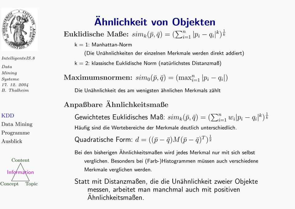 Euklidisches Maß: sim k ( p, q) = ( n i=1 w i p i q i k ) 1 k Häufig sind die Wertebereiche der Merkmale deutlich unterschiedlich.