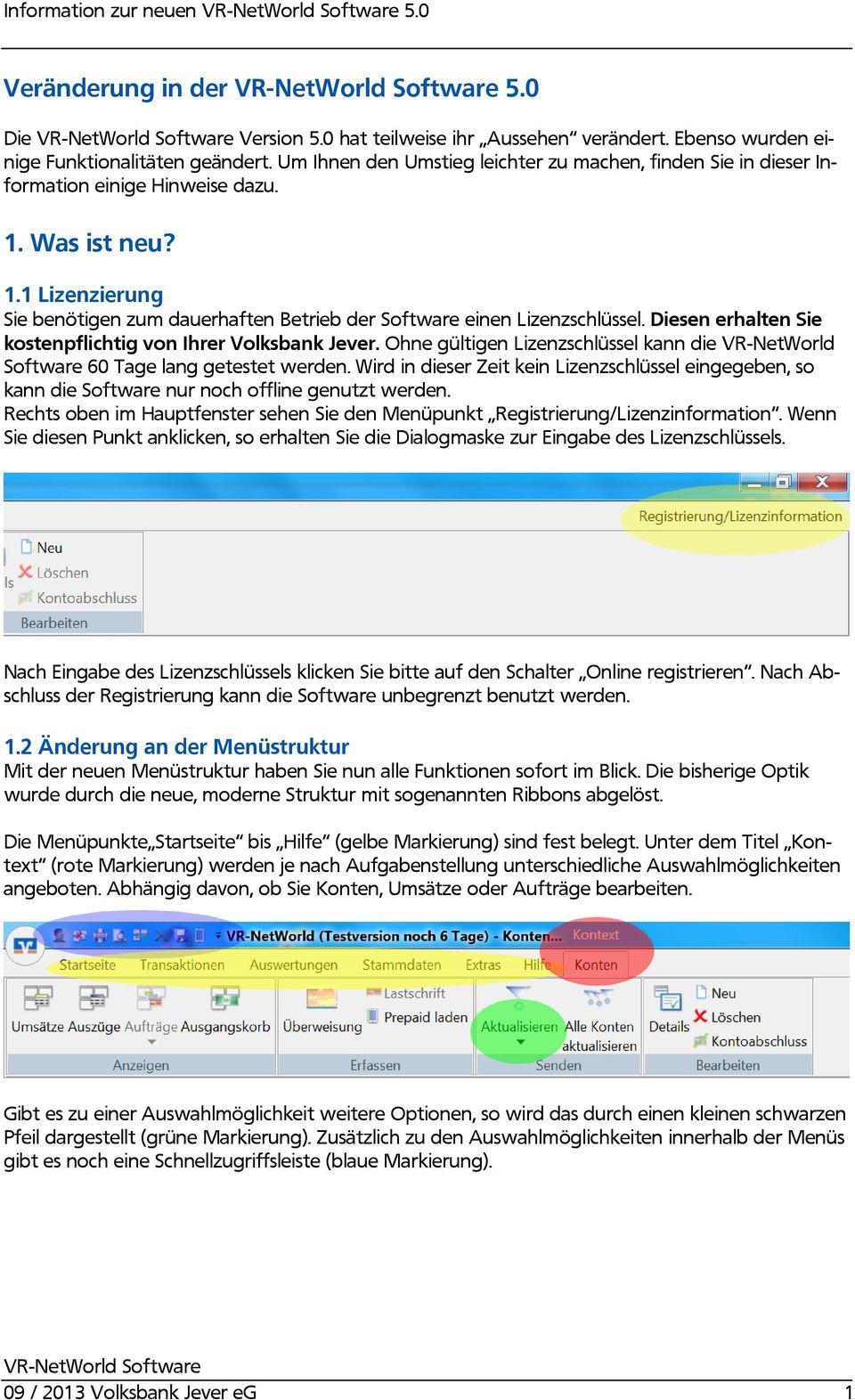 Diesen erhalten Sie kostenpflichtig von Ihrer Volksbank Jever. Ohne gültigen Lizenzschlüssel kann die VR-NetWorld Software 60 Tage lang getestet werden.