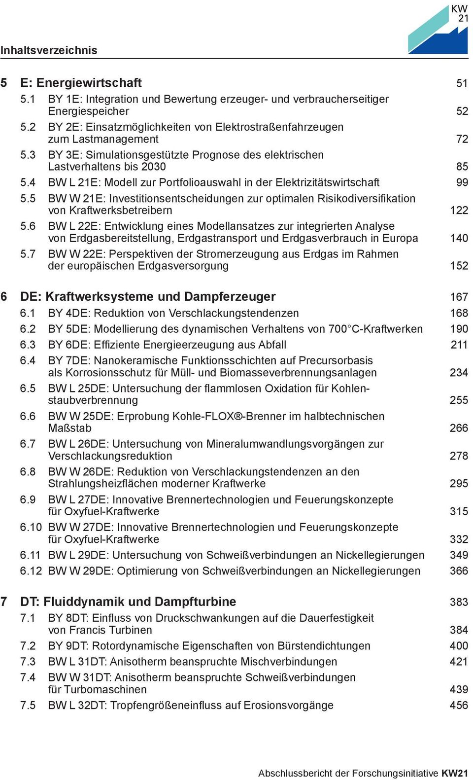 4 BW L 21E: Modell zur Portfolioauswahl in der Elektrizitätswirtschaft 99 5.5 BW W 21E: Investitionsentscheidungen zur optimalen Risikodiversifikation von Kraftwerksbetreibern 122 5.