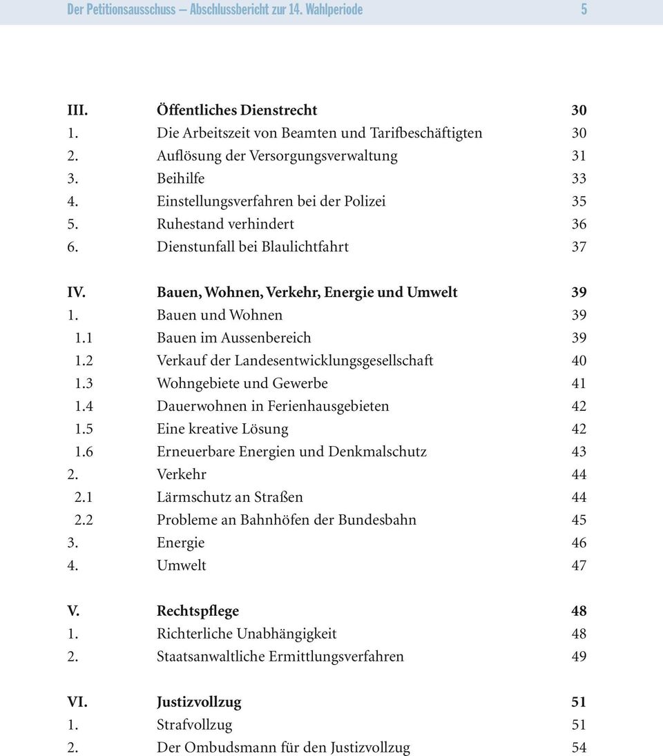 1 Bauen im Aussenbereich 39 1.2 Verkauf der Landesentwicklungsgesellschaft 40 1.3 Wohngebiete und Gewerbe 41 1.4 Dauerwohnen in Ferienhausgebieten 42 1.5 Eine kreative Lösung 42 1.