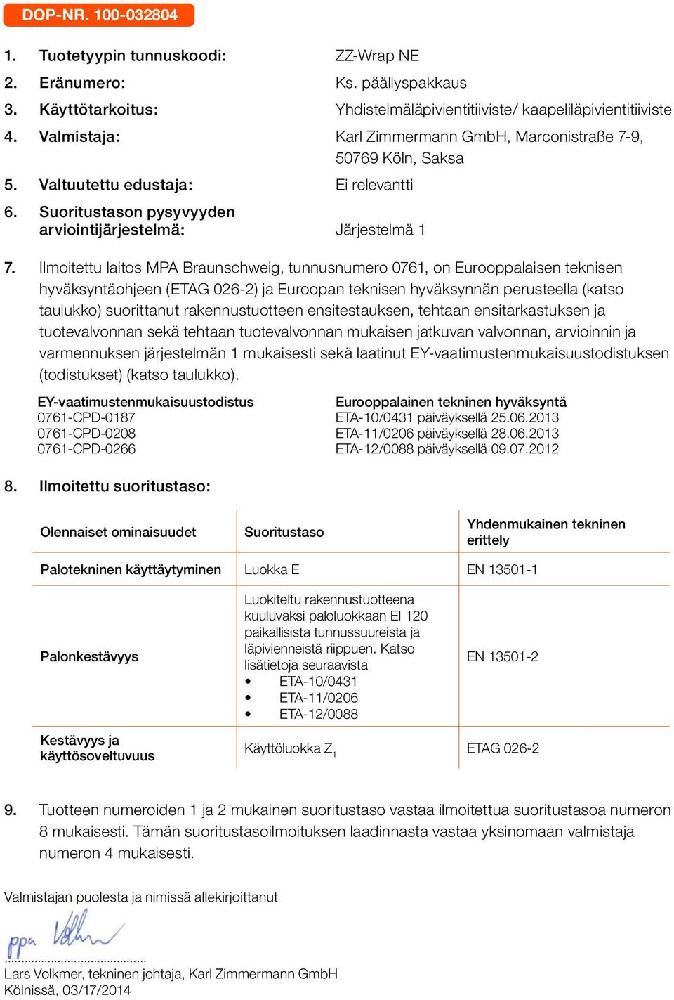 Ilmoitettu laitos MPA Braunschweig, tunnusnumero 0761, on Eurooppalaisen teknisen hyväksyntäohjeen () ja Euroopan teknisen hyväksynnän perusteella (katso taulukko) suorittanut rakennustuotteen