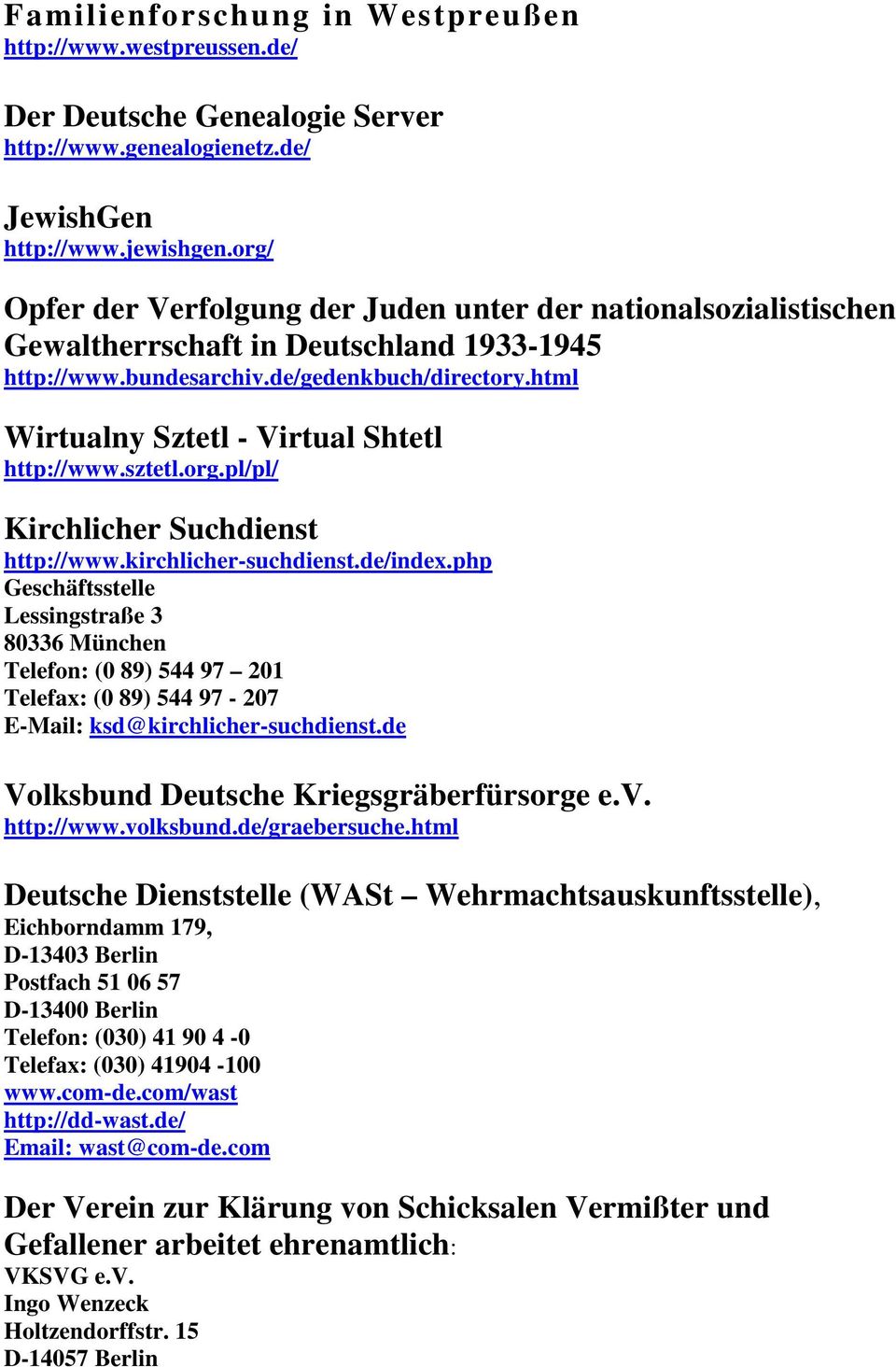 html Wirtualny Sztetl - Virtual Shtetl http://www.sztetl.org.pl/pl/ Kirchlicher Suchdienst http://www.kirchlicher-suchdienst.de/index.