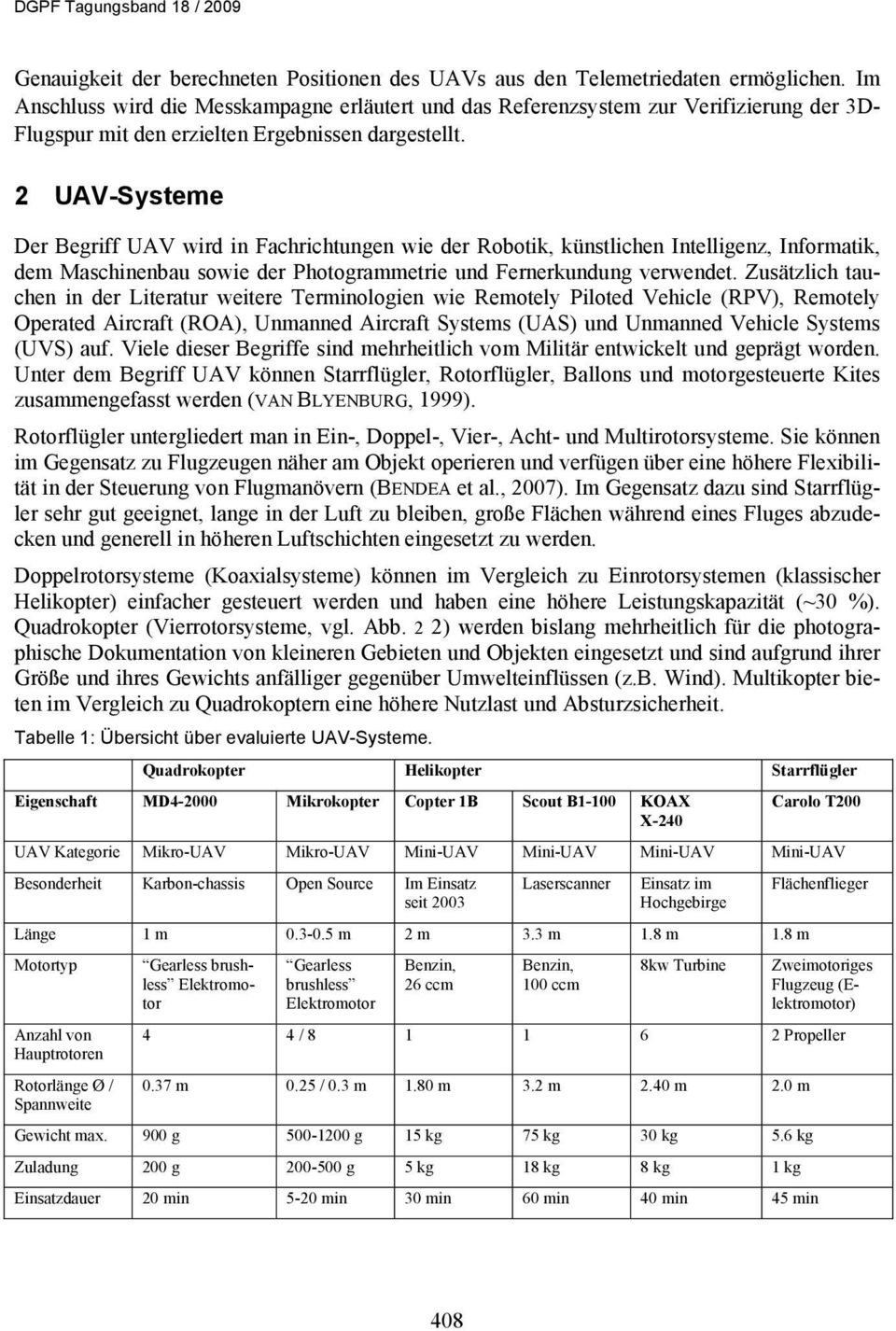 2 UAV-Systeme Der Begriff UAV wird in Fachrichtungen wie der Robotik, künstlichen Intelligenz, Informatik, dem Maschinenbau sowie der Photogrammetrie und Fernerkundung verwendet.