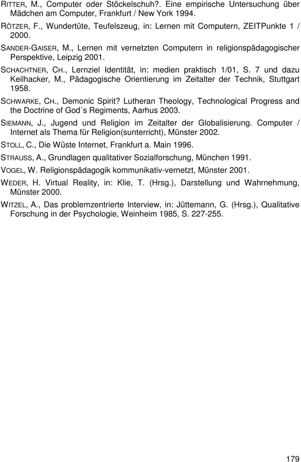 , Lernziel Identität, in: medien praktisch 1/01, S. 7 und dazu Keilhacker, M., Pädagogische Orientierung im Zeitalter der Technik, Stuttgart 1958. SCHWARKE, CH., Demonic Spirit?