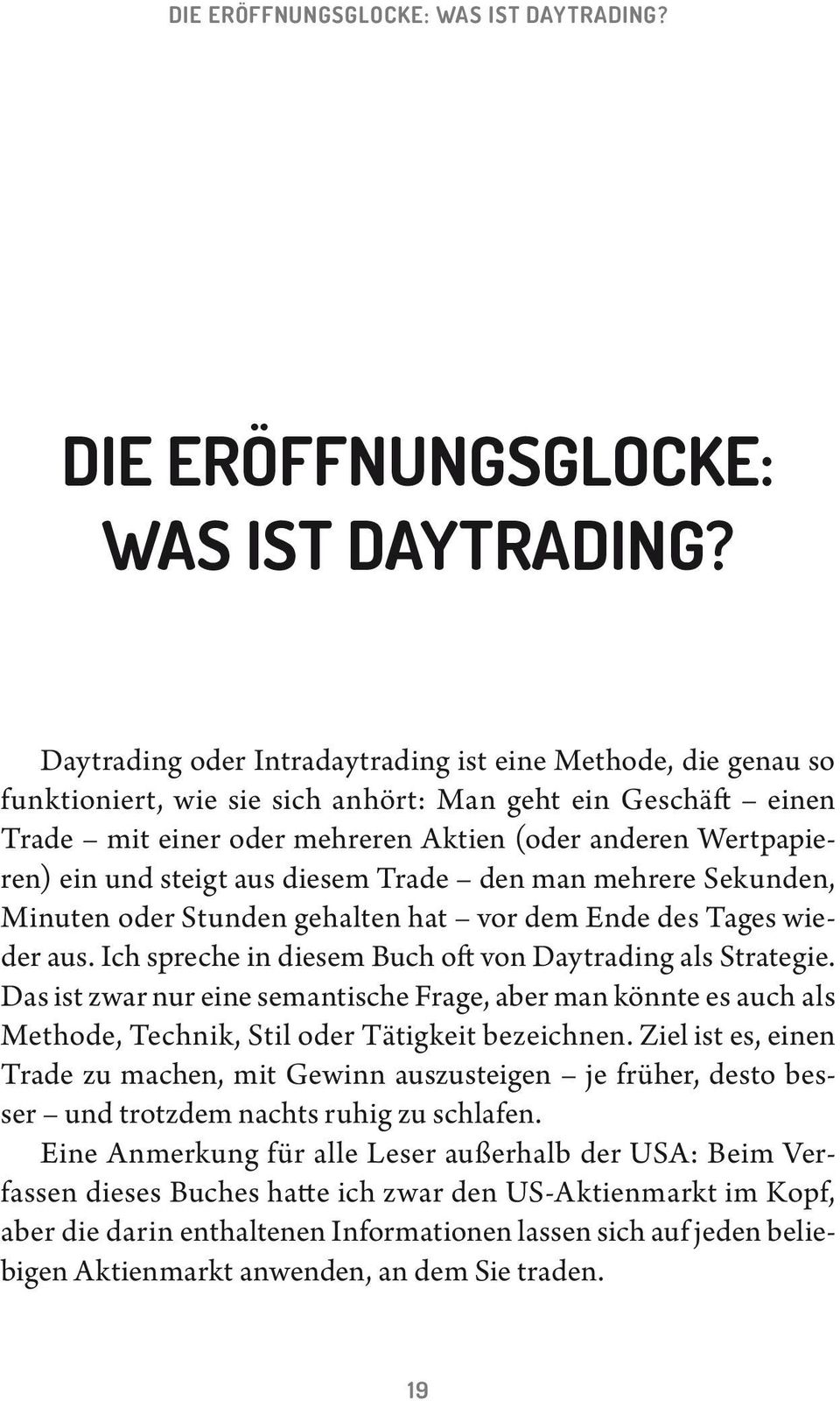 steigt aus diesem Trade den man mehrere Sekunden, Minuten oder Stunden gehalten hat vor dem Ende des Tages wieder aus. Ich spreche in diesem Buch ot von Daytrading als Strategie.