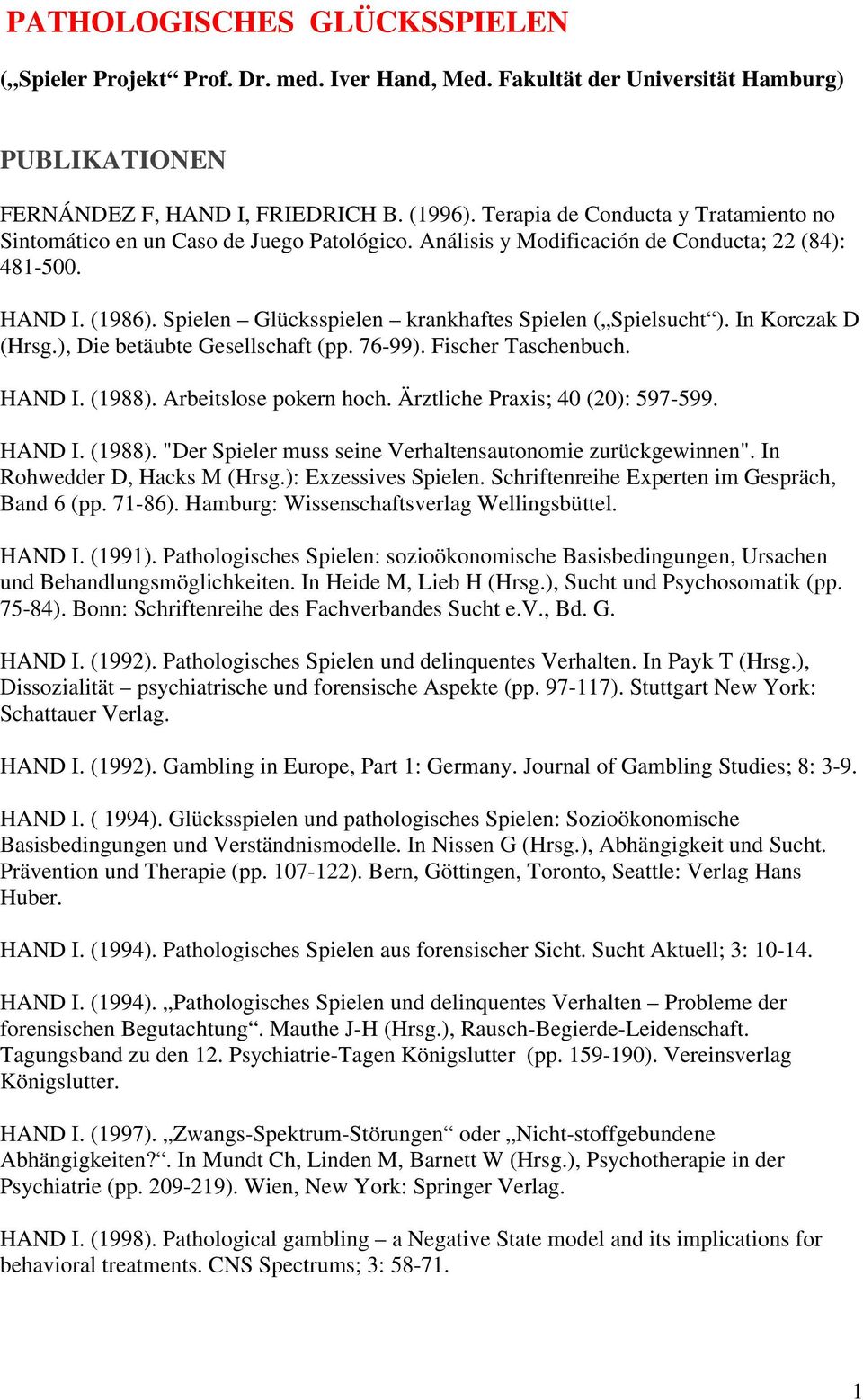 Spielen Glücksspielen krankhaftes Spielen ( Spielsucht ). In Korczak D (Hrsg.), Die betäubte Gesellschaft (pp. 76-99). Fischer Taschenbuch. HAND I. (1988). Arbeitslose pokern hoch.