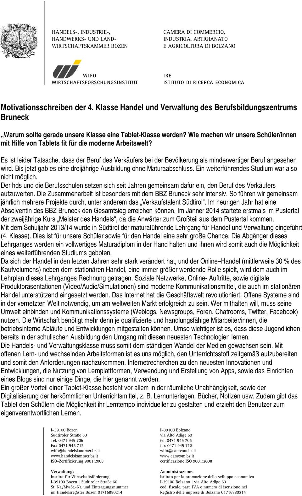 Es ist leider Tatsache, dass der Beruf des Verkäufers bei der Bevölkerung als minderwertiger Beruf angesehen wird. Bis jetzt gab es eine dreijährige Ausbildung ohne Maturaabschluss.