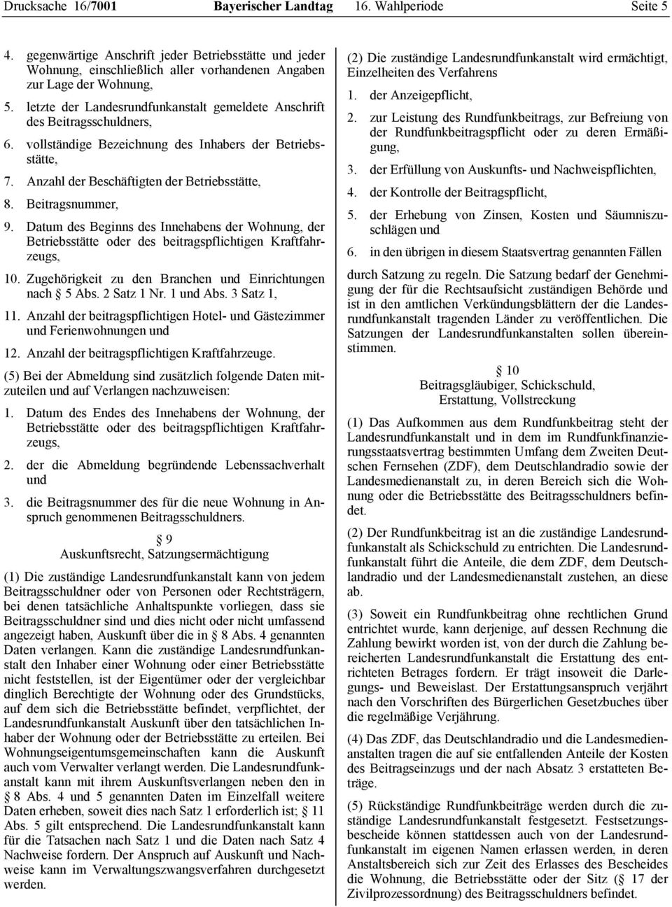 Beitragsnummer, 9. Datum des Beginns des Innehabens der Wohnung, der Betriebsstätte oder des beitragspflichtigen Kraftfahrzeugs, 10. Zugehörigkeit zu den Branchen und Einrichtungen nach 5 Abs.