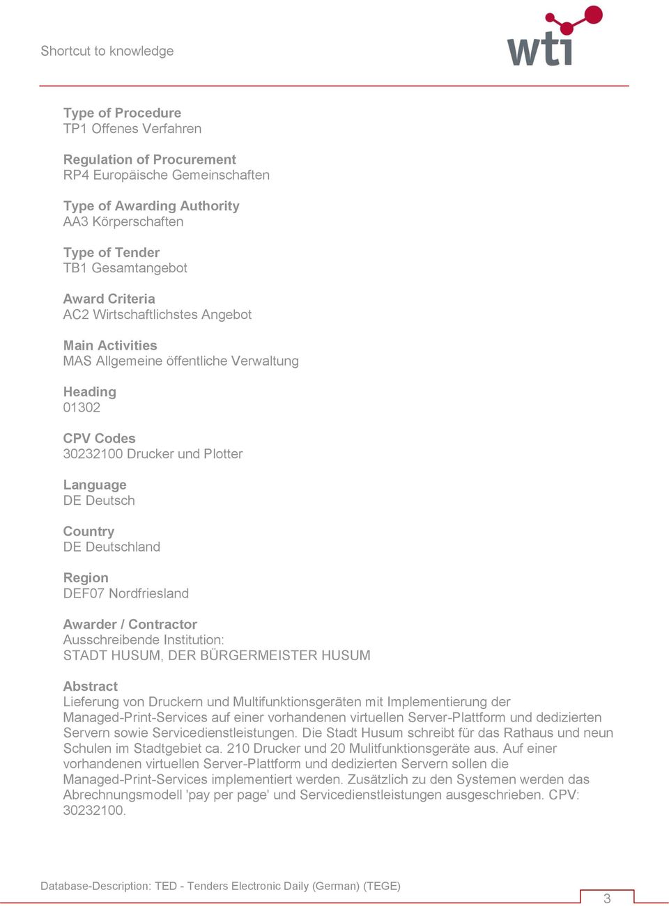 Nordfriesland Awarder / Contractor Ausschreibende Institution: STADT HUSUM, DER BÜRGERMEISTER HUSUM Abstract Lieferung von Druckern und Multifunktionsgeräten mit Implementierung der