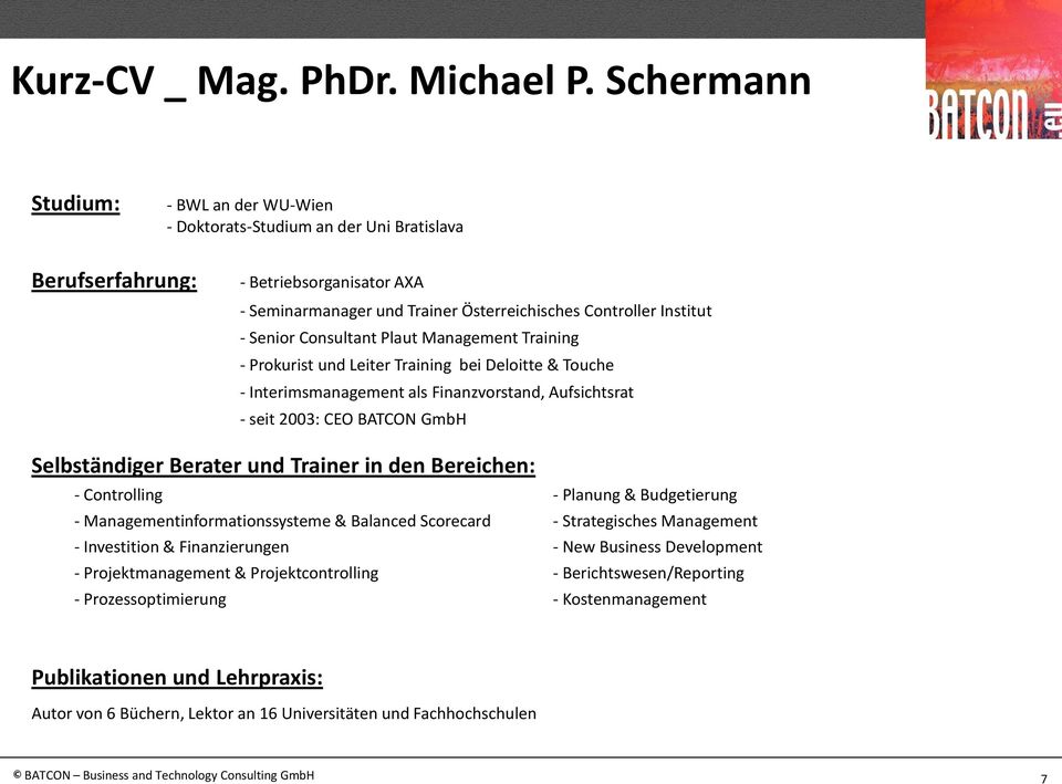 Consultant Plaut Management Training - Prokurist und Leiter Training bei Deloitte & Touche - Interimsmanagement als Finanzvorstand, Aufsichtsrat - seit 2003: CEO BATCON GmbH Selbständiger Berater und