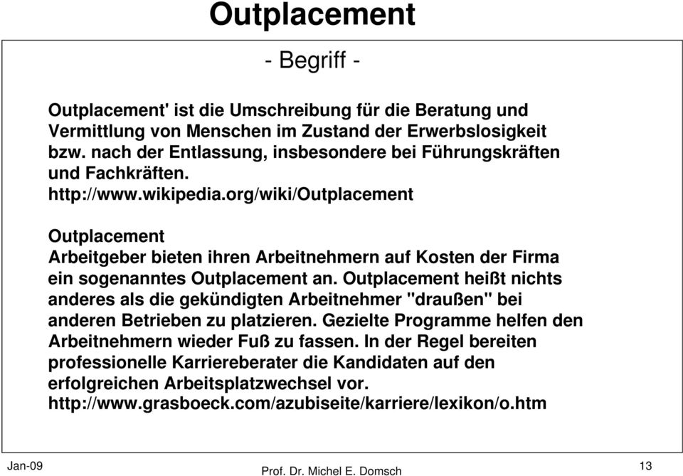 org/wiki/outplacement Outplacement Arbeitgeber bieten ihren Arbeitnehmern auf Kosten der Firma ein sogenanntes Outplacement an.