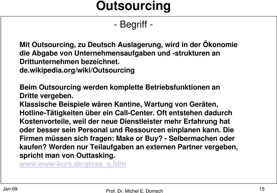 Klassische Beispiele wären Kantine, Wartung von Geräten, Hotline-Tätigkeiten über ein Call-Center.