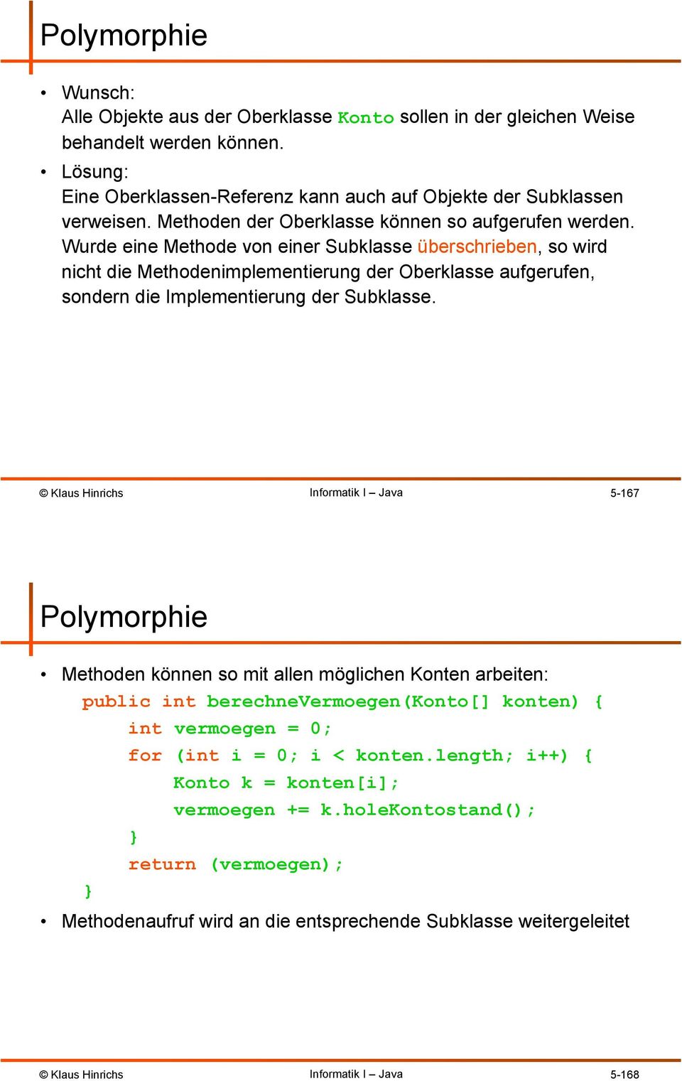 Wurde eine Methode von einer Subklasse überschrieben, so wird nicht die Methodenimplementierung der Oberklasse aufgerufen, sondern die Implementierung der Subklasse.