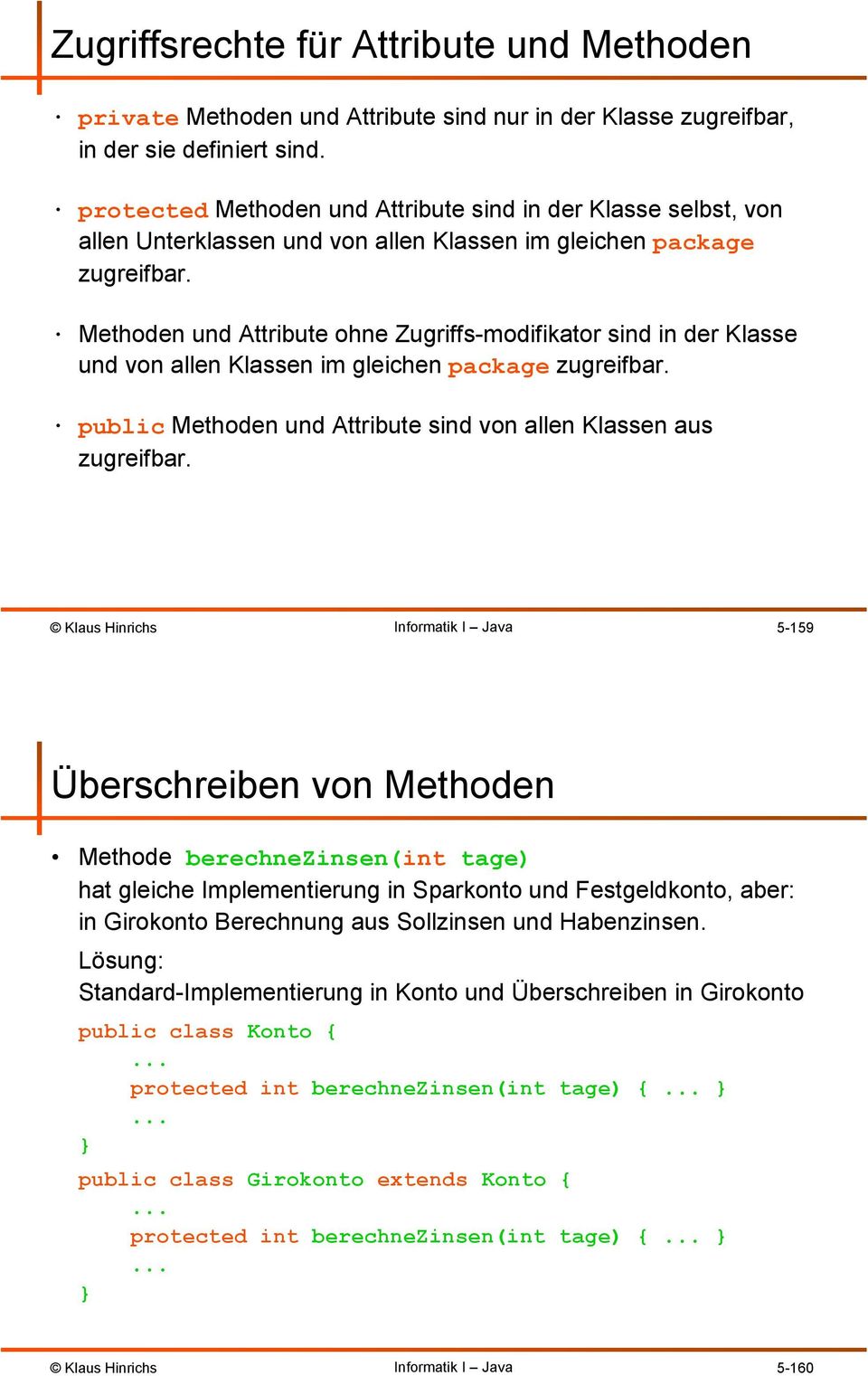 Methoden und Attribute ohne Zugriffs-modifikator sind in der Klasse und von allen Klassen im gleichen package zugreifbar. public Methoden und Attribute sind von allen Klassen aus zugreifbar.