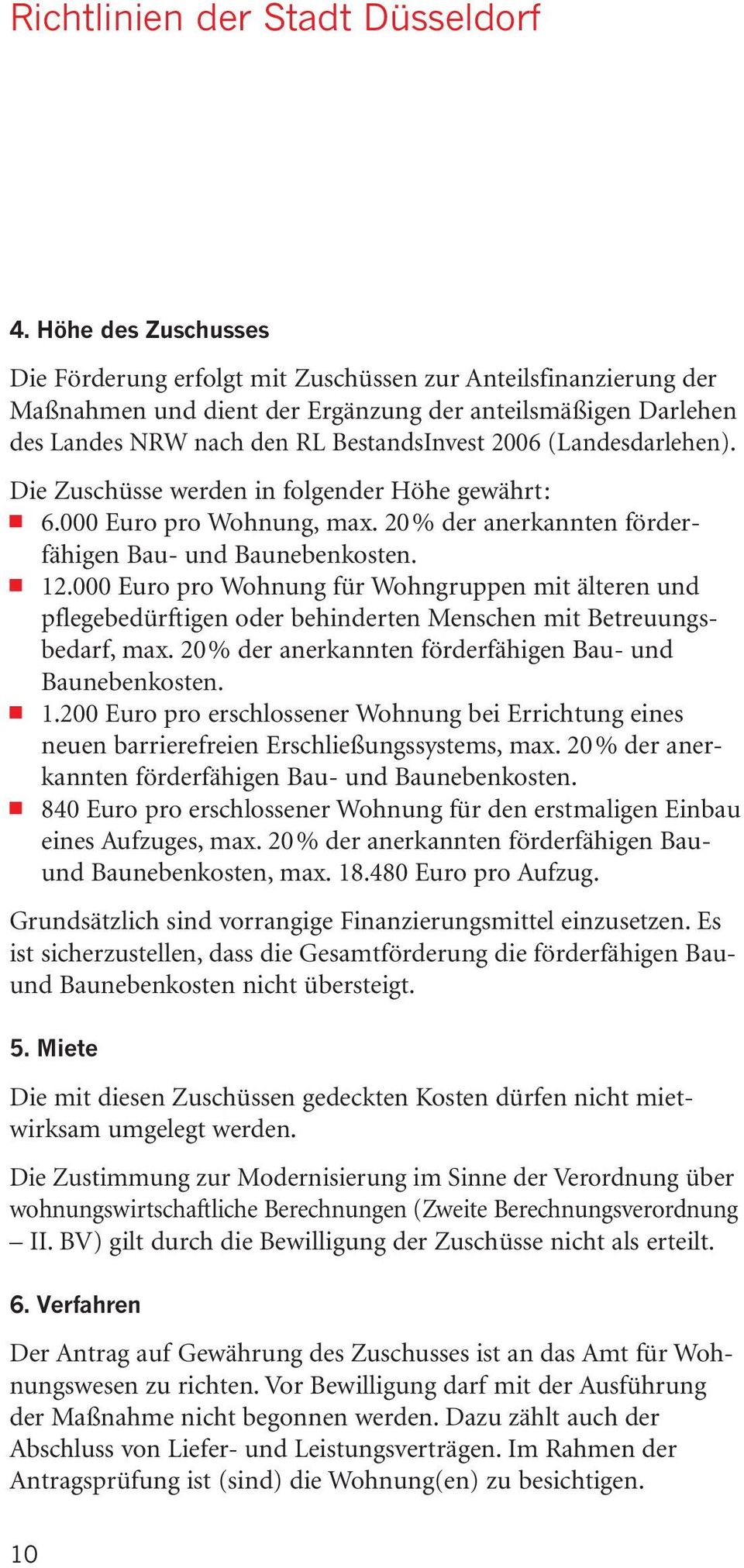 (Landesdarlehen). Die Zuschüsse werden in folgender Höhe gewährt: æ 6.000 Euro pro Wohnung, max. 20% der anerkannten förderfähigen Bau- und Baunebenkosten. æ 12.