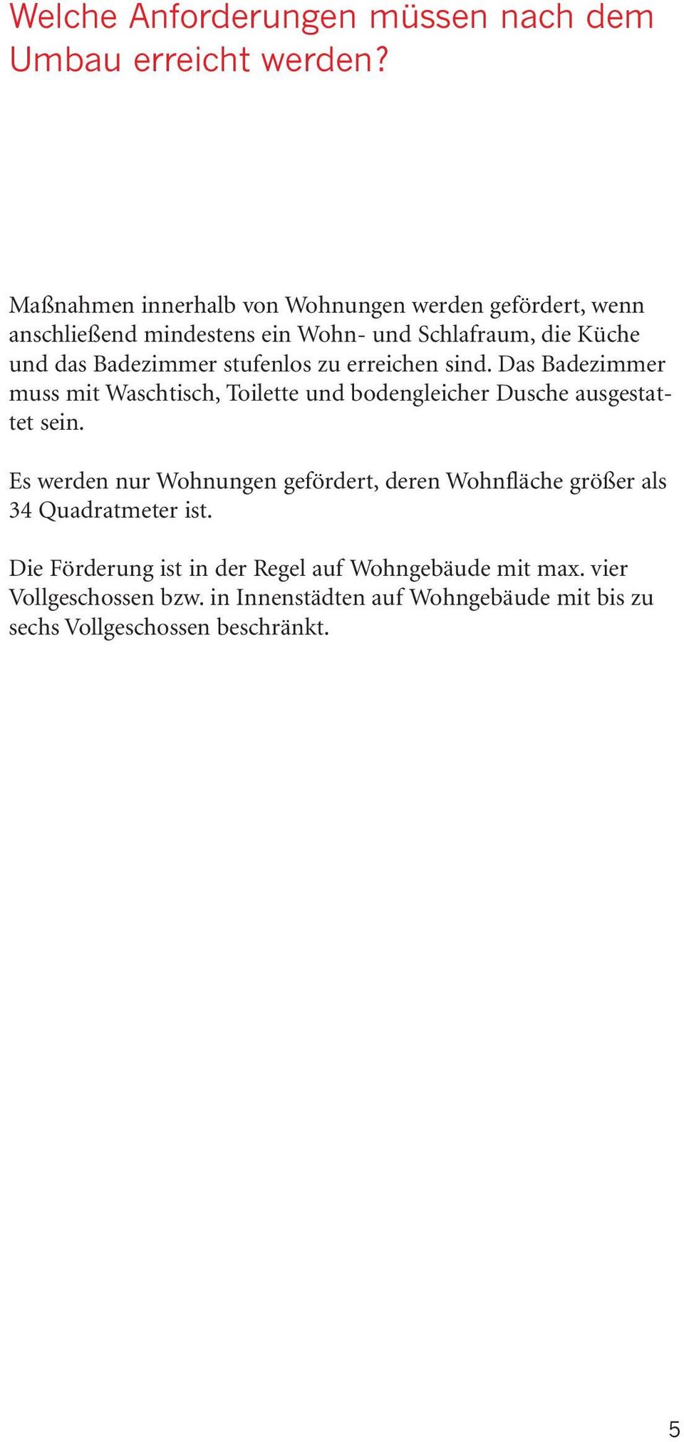 stufenlos zu erreichen sind. Das Badezimmer muss mit Waschtisch, Toilette und bodengleicher Dusche ausgestattet sein.