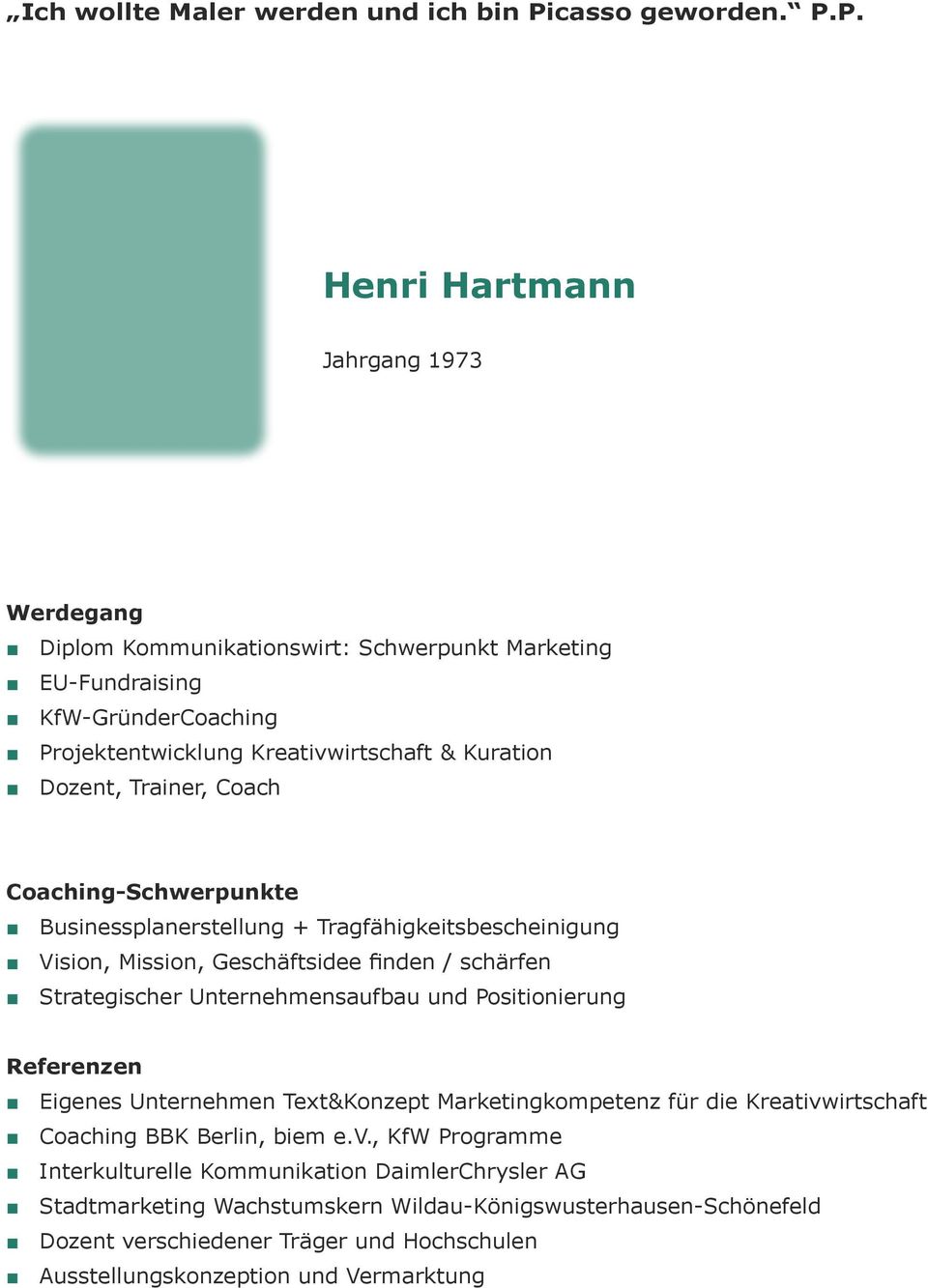 P. Henri Hartmann Jahrgang 1973 Diplom Kommunikationswirt: Schwerpunkt Marketing EU-Fundraising KfW-GründerCoaching Projektentwicklung Kreativwirtschaft & Kuration Dozent,