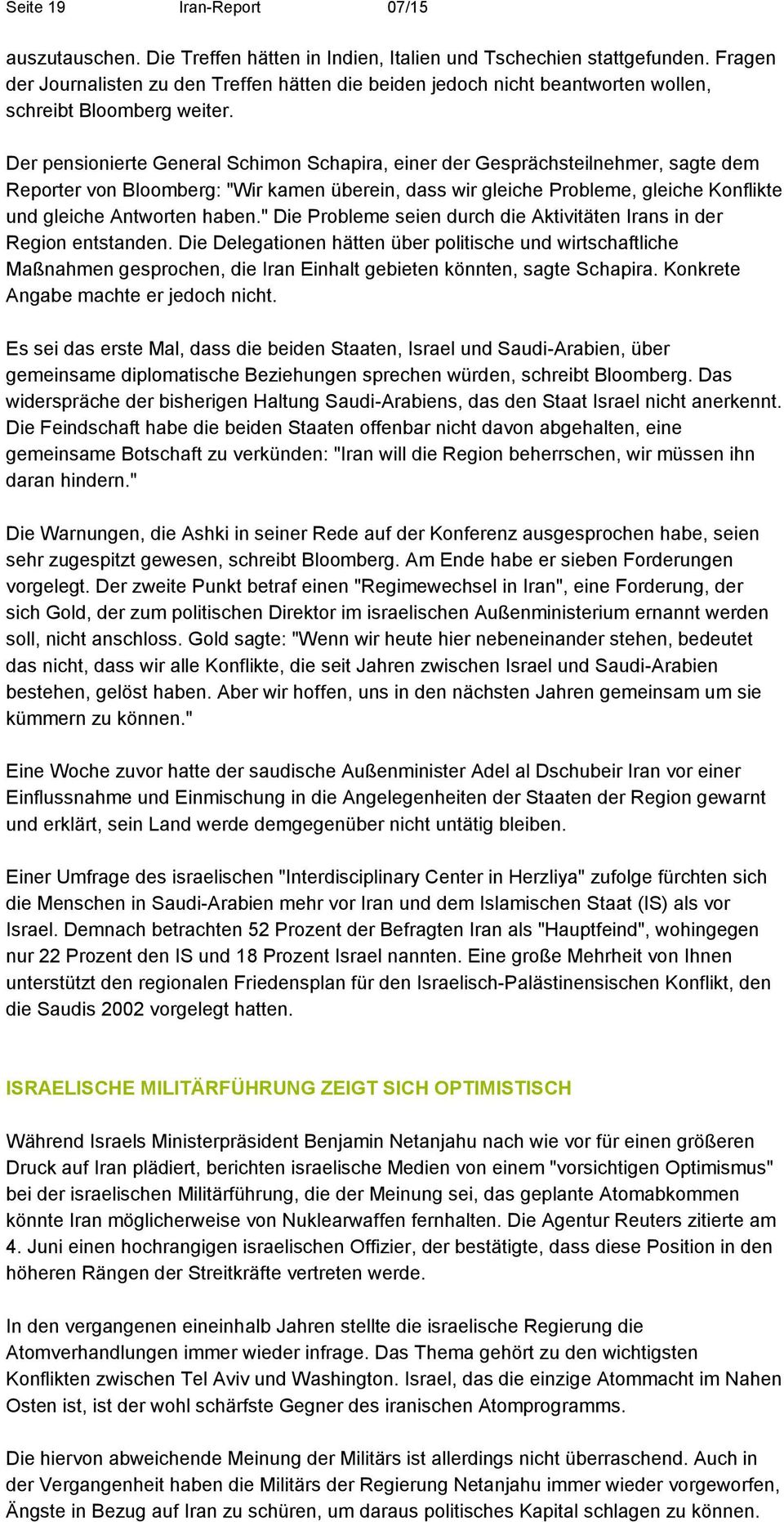 Der pensionierte General Schimon Schapira, einer der Gesprächsteilnehmer, sagte dem Reporter von Bloomberg: "Wir kamen überein, dass wir gleiche Probleme, gleiche Konflikte und gleiche Antworten