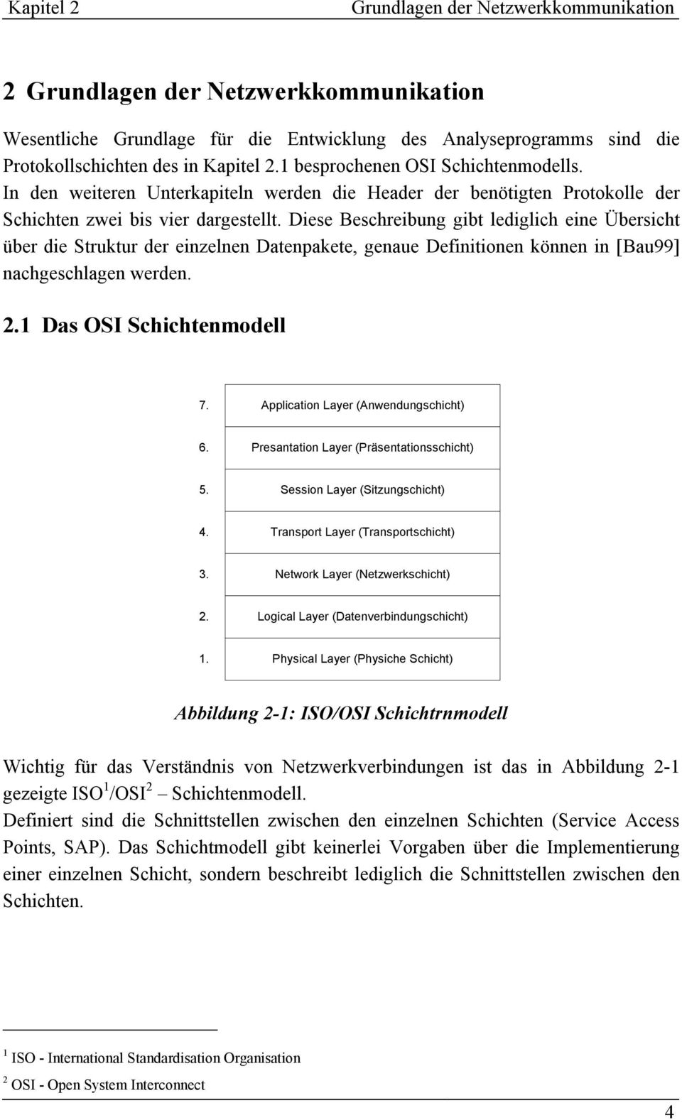 Diese Beschreibung gibt lediglich eine Übersicht über die Struktur der einzelnen Datenpakete, genaue Definitionen können in [Bau99] nachgeschlagen werden. 2.1 Das OSI Schichtenmodell 7.