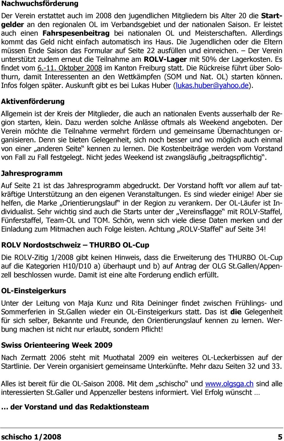 Die Jugendlichen oder die Eltern müssen Ende Saison das Formular auf Seite 22 ausfüllen und einreichen. Der Verein unterstützt zudem erneut die Teilnahme am ROLV-Lager mit 50% der Lagerkosten.