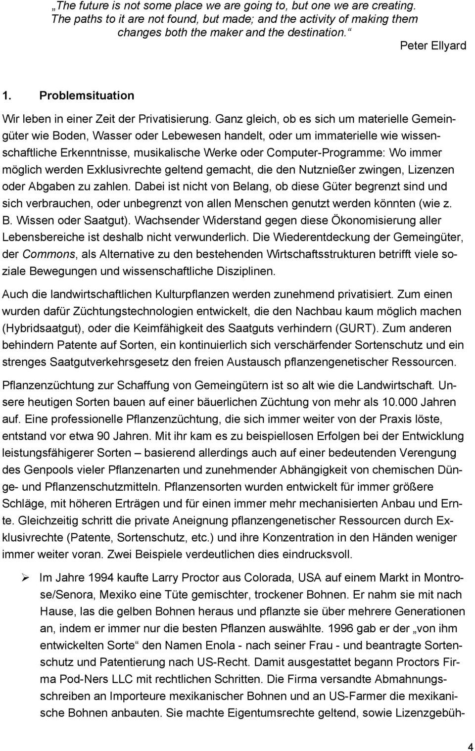 Ganz gleich, ob es sich um materielle Gemeingüter wie Boden, Wasser oder Lebewesen handelt, oder um immaterielle wie wissenschaftliche Erkenntnisse, musikalische Werke oder Computer-Programme: Wo