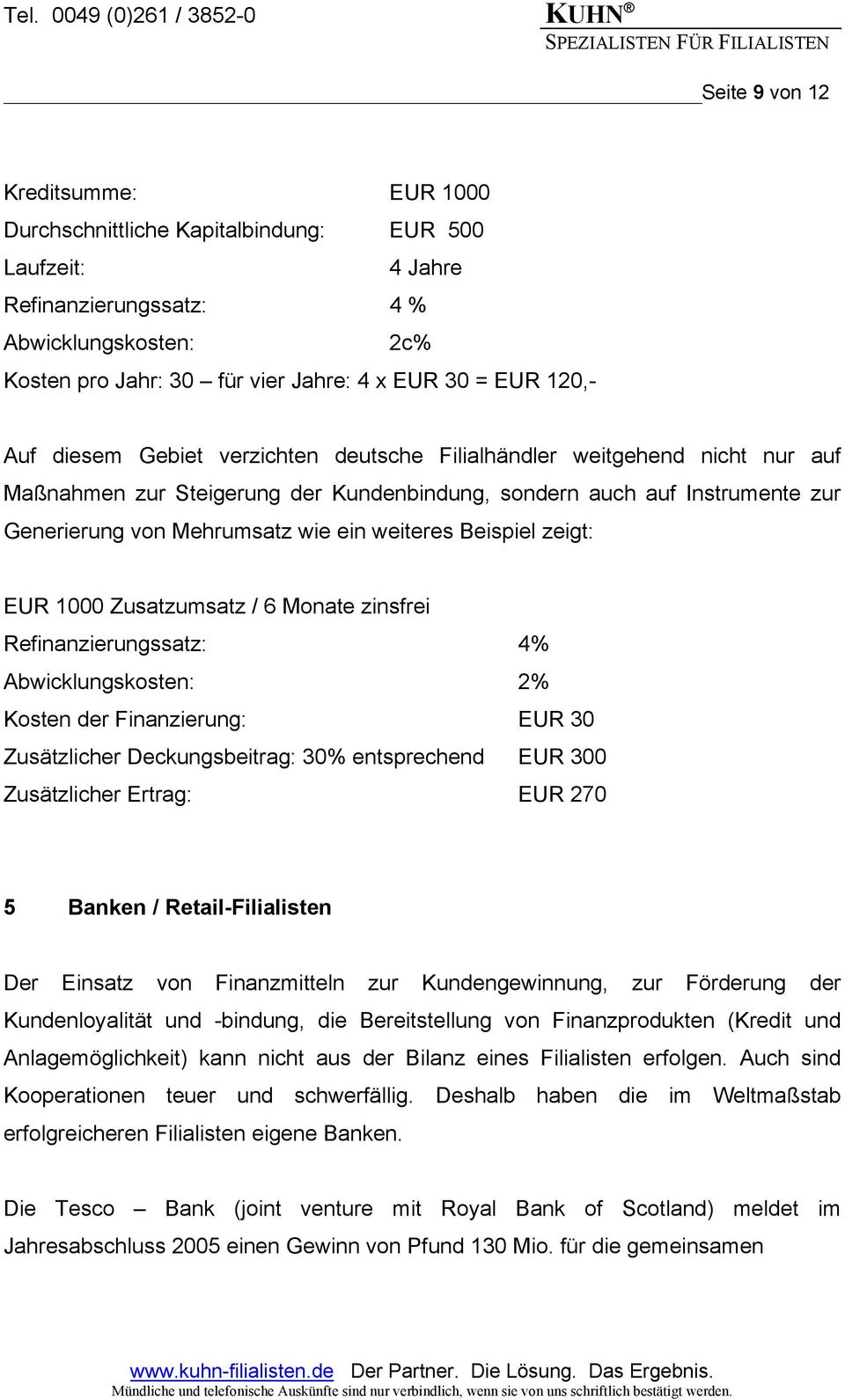 weiteres Beispiel zeigt: EUR 1000 Zusatzumsatz / 6 Monate zinsfrei Refinanzierungssatz: 4% Abwicklungskosten: 2% Kosten der Finanzierung: EUR 30 Zusätzlicher Deckungsbeitrag: 30% entsprechend EUR 300