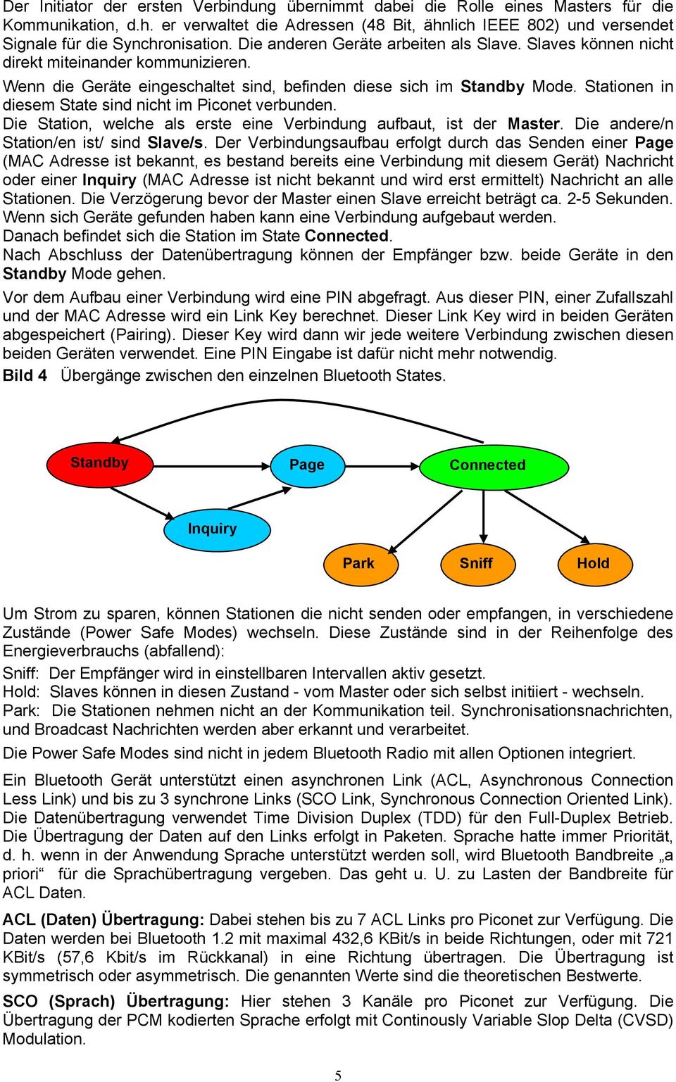 Wenn die Geräte eingeschaltet sind, befinden diese sich im Standby Mode. Stationen in diesem State sind nicht im Piconet verbunden.