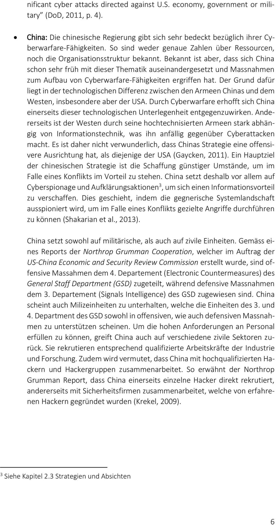 Bekannt ist aber, dass sich China schon sehr früh mit dieser Thematik auseinandergesetzt und Massnahmen zum Aufbau von Cyberwarfare-Fähigkeiten ergriffen hat.