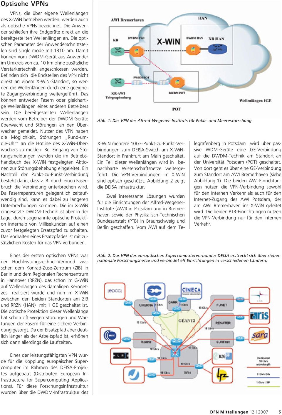 Damit können vom DWDM-Gerät aus Anwender im Umkreis von ca. 10 km ohne zusätzliche Verstärkertechnik angeschlossen werden.