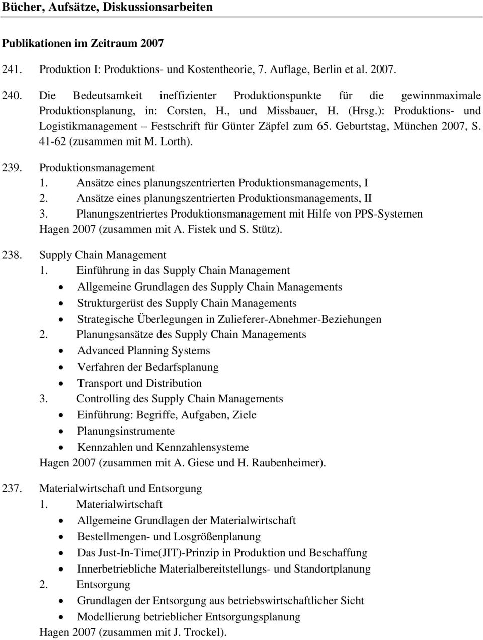 ): Produktions- und Logistikmanagement Festschrift für Günter Zäpfel zum 65. Geburtstag, München 2007, S. 41-62 (zusammen mit M. Lorth). 239. Produktionsmanagement 1.