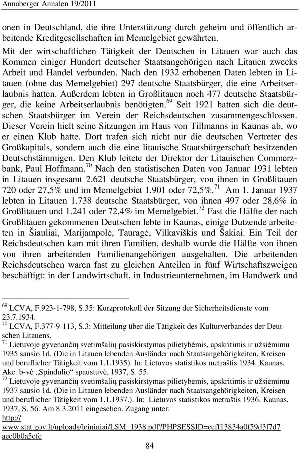 Nach den 1932 erhobenen Daten lebten in Litauen (ohne das Memelgebiet) 297 deutsche Staatsbürger, die eine Arbeitserlaubnis hatten.