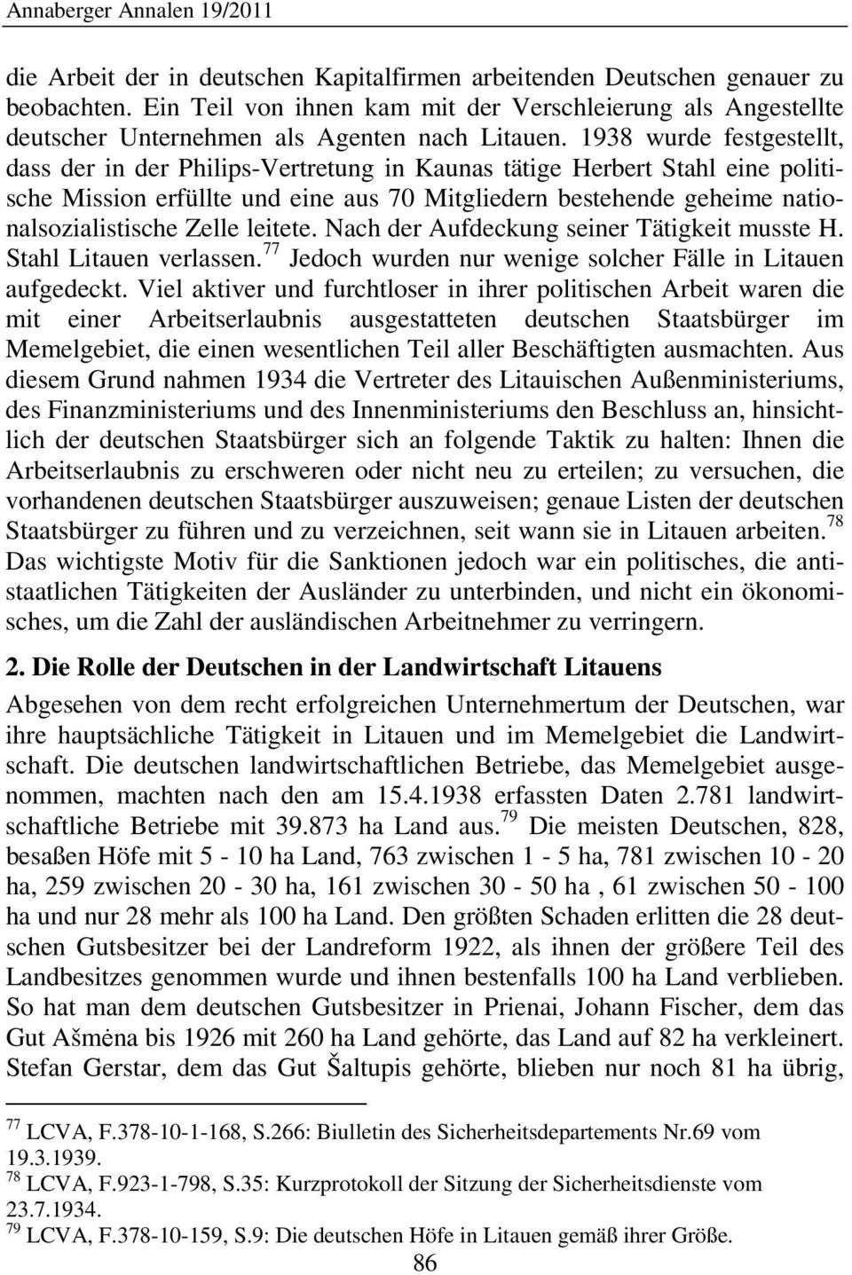 leitete. Nach der Aufdeckung seiner Tätigkeit musste H. Stahl Litauen verlassen. 77 Jedoch wurden nur wenige solcher Fälle in Litauen aufgedeckt.